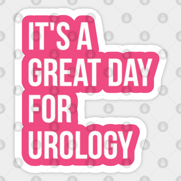 Awesome And Funny It Is A Great Day For Urology Urologist Quote Saying